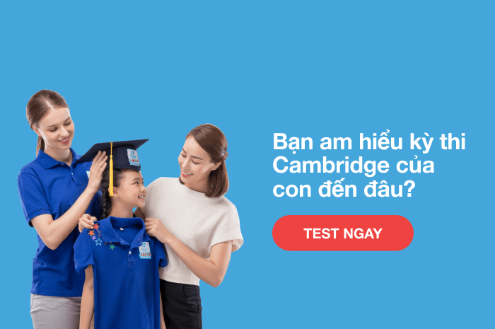 Bạn am hiểu kỳ thi Cambridge của con đến đâu?