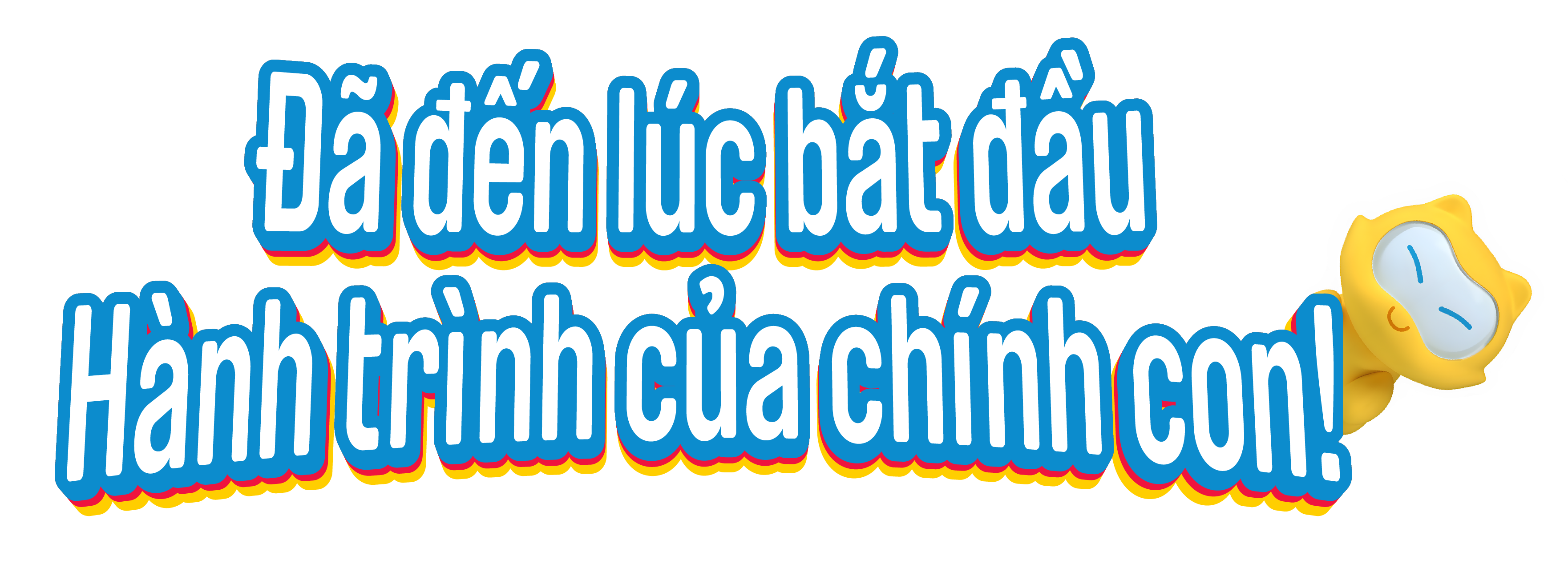 Đã đến lúc bắt đầu hành trình của chính con!