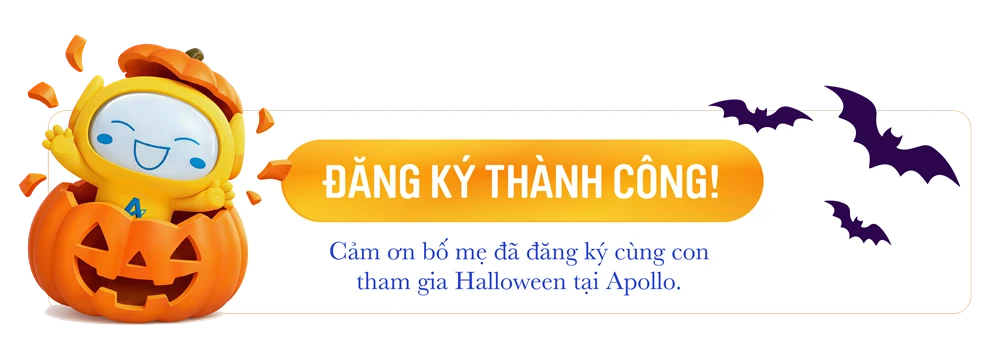 Đăng ký thành công! Cảm ơn bố mẹ đã đăng ký cùng con tham gia Halloween tại Apollo.