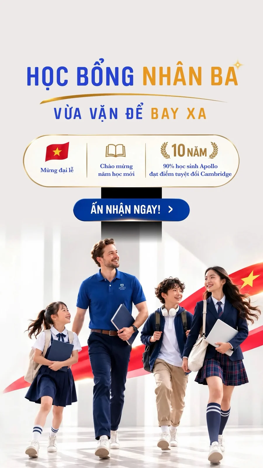 Niềm vui nhân ba — Khởi đầu rực rỡ, con bay xa.
                         Mừng Đại lễ · 10 năm liên tiếp 90% học sinh Apollo đạt điểm
                         tuyệt đối Cambridge · Chào năm học mới.
                         Học bổng lớn nhất 100% trúng, tổng giá trị 40 tỷ đồng.